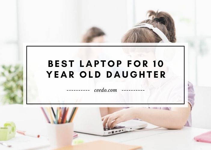 Best Laptop For 10 Year Old Daughter