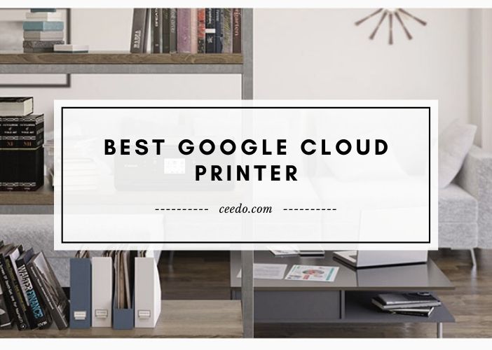 Editors' Picks: Top Google Cloud Printer 2022